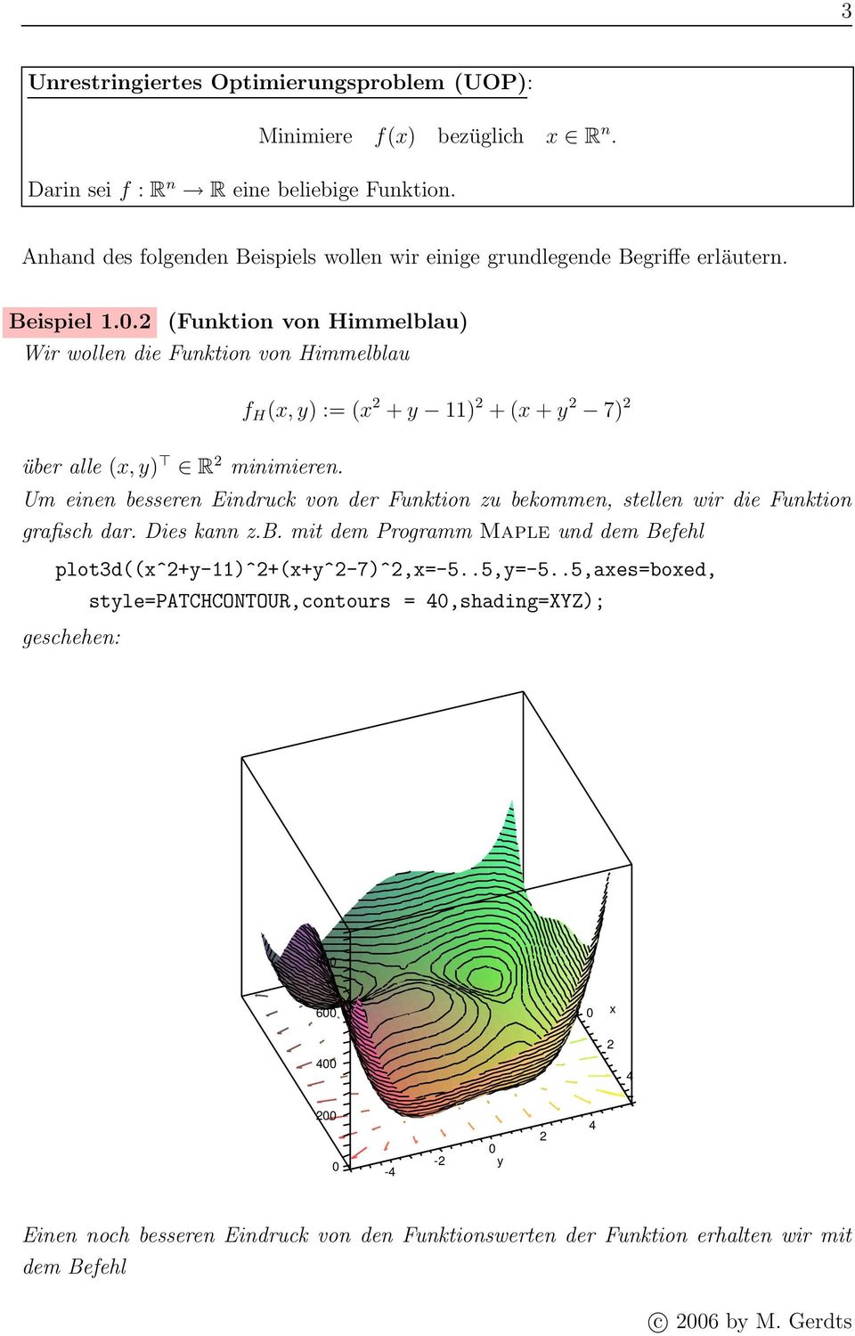 .2 (Funktion von Himmelblau) Wir wollen die Funktion von Himmelblau f H (x, y) := (x 2 + y 11) 2 + (x + y 2 7) 2 über alle (x, y) R 2 minimieren.