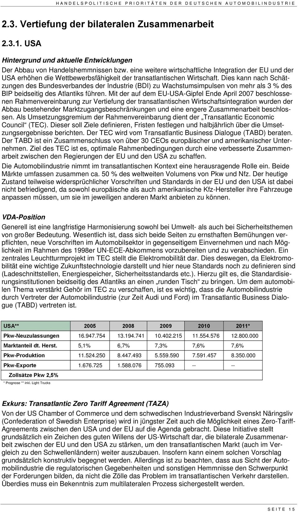 Dies kann nach Schätzungen des Bundesverbandes der Industrie (BDI) zu Wachstumsimpulsen von mehr als 3 % des BIP beidseitig des Atlantiks führen.