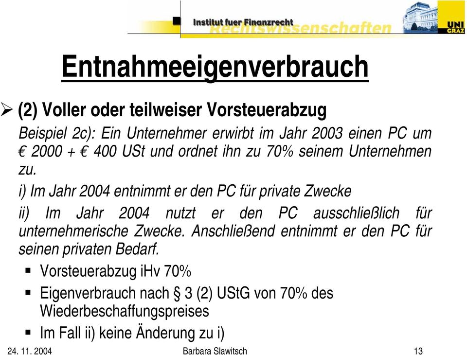 i) Im Jahr 2004 entnimmt er den PC für private Zwecke ii) Im Jahr 2004 nutzt er den PC ausschließlich für unternehmerische Zwecke.