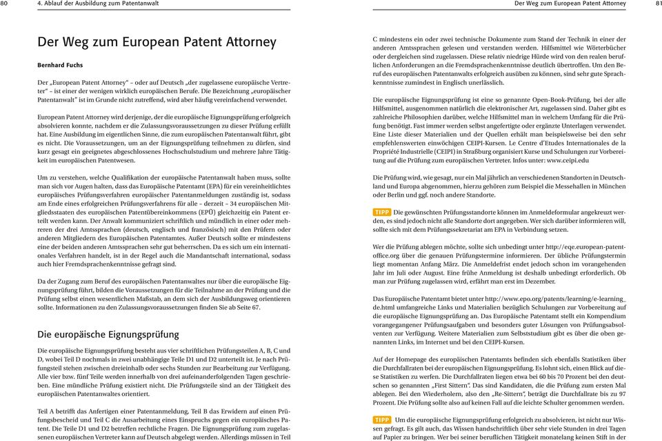 European Patent Attorney wird derjenige, der die europäische Eignungsprüfung erfolgreich absolvieren konnte, nachdem er die Zulassungsvoraussetzungen zu dieser Prüfung erfüllt hat.