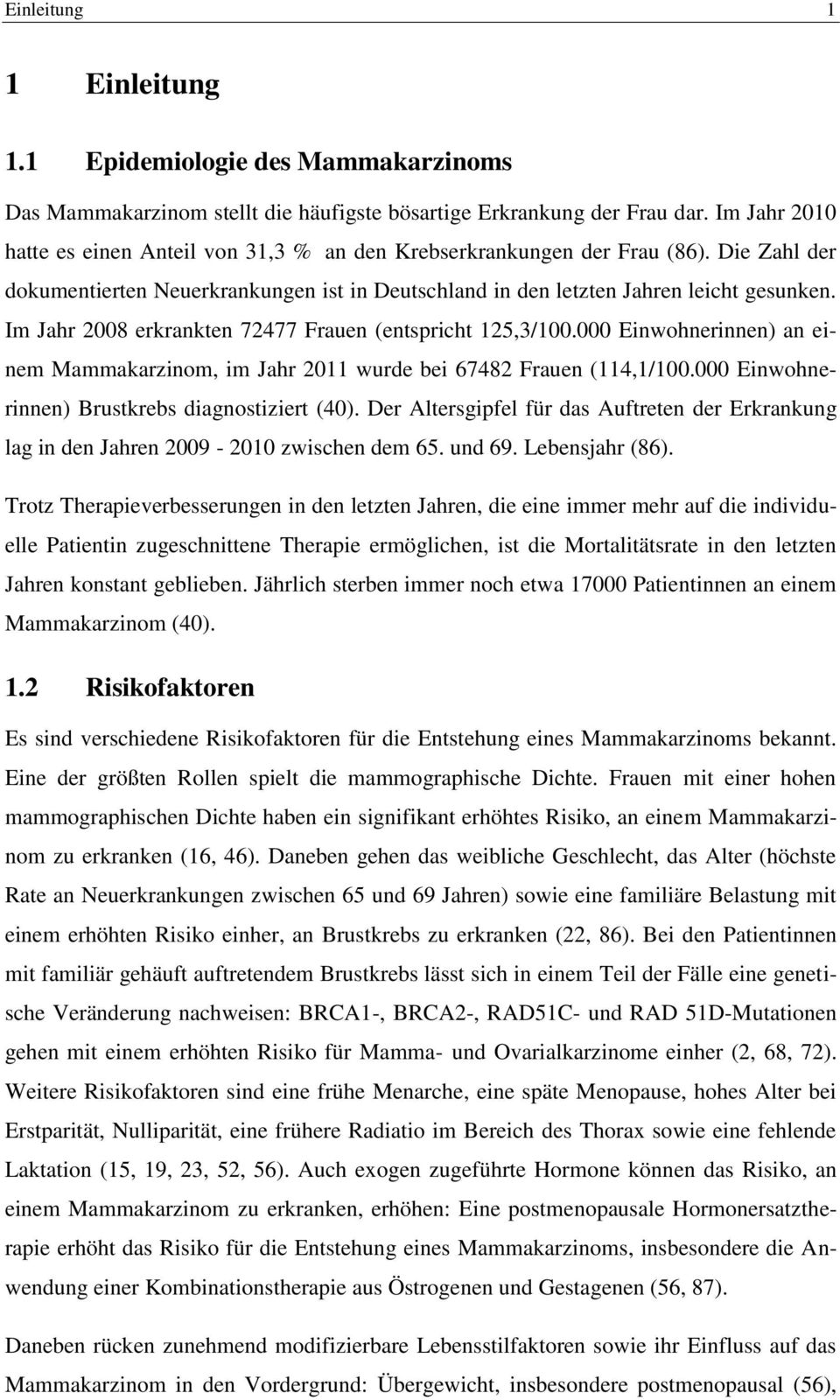 Im Jahr 2008 erkrankten 72477 Frauen (entspricht 125,3/100.000 Einwohnerinnen) an einem Mammakarzinom, im Jahr 2011 wurde bei 67482 Frauen (114,1/100.