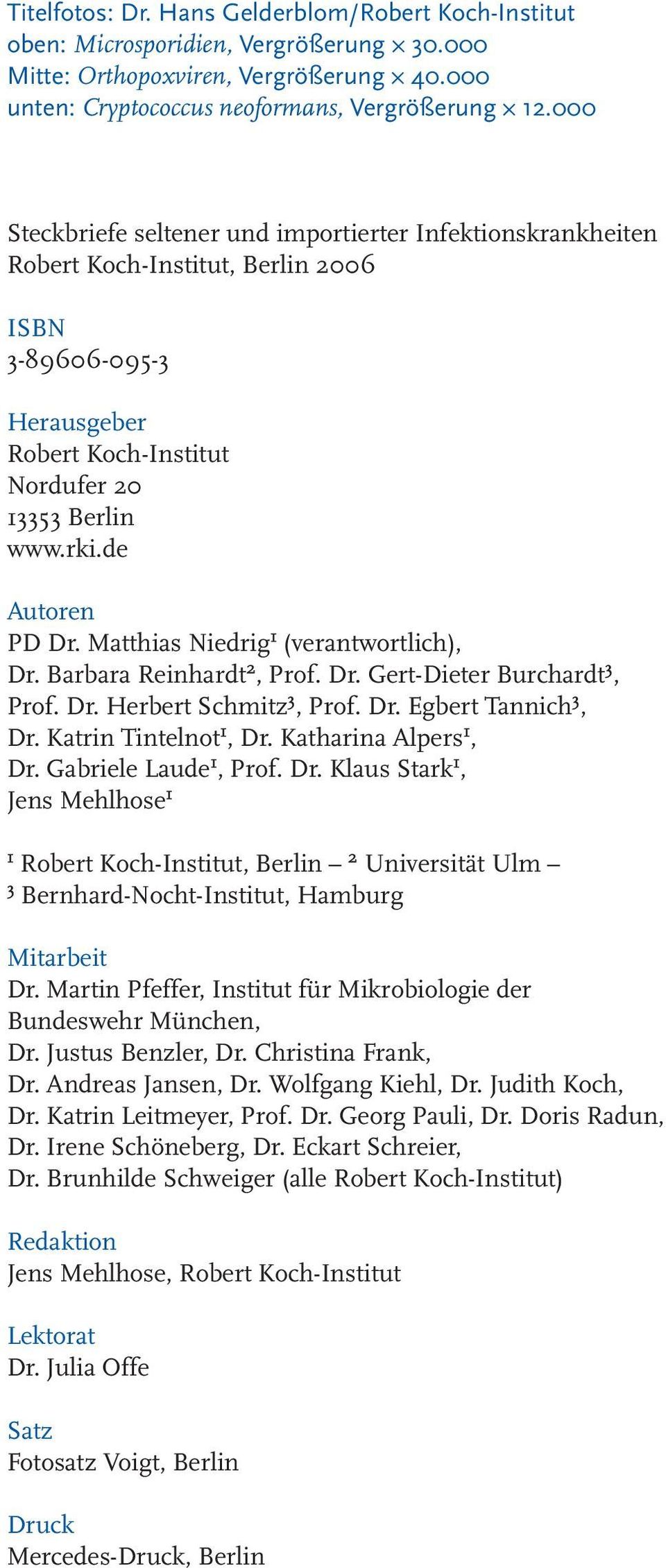 Matthias Niedrig1 (verantwortlich), Dr. Barbara Reinhardt2, Prof. Dr. Gert-Dieter Burchardt3, Prof. Dr. Herbert Schmitz3, Prof. Dr. Egbert Tannich3, Dr. Katrin Tintelnot1, Dr. Katharina Alpers1, Dr.