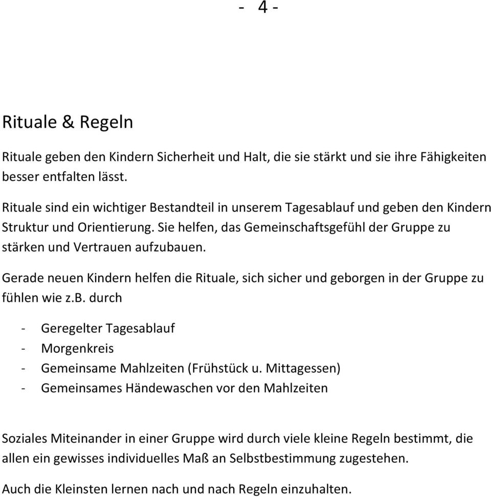 Gerade neuen Kindern helfen die Rituale, sich sicher und geborgen in der Gruppe zu fühlen wie z.b. durch - Geregelter Tagesablauf - Morgenkreis - Gemeinsame Mahlzeiten (Frühstück u.