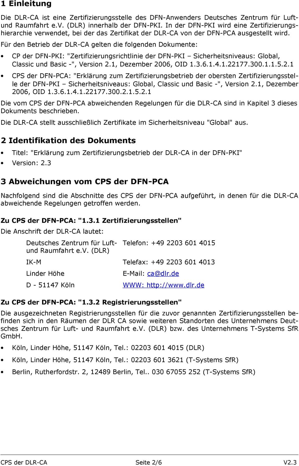 Für den Betrieb der DLR-CA gelten die folgenden Dokumente: CP der DFN-PKI: "Zertifizierungsrichtlinie der DFN-PKI Sicherheitsniveaus: Global, Classic und Basic -", Version 2.1, Dezember 2006, OID 1.3.