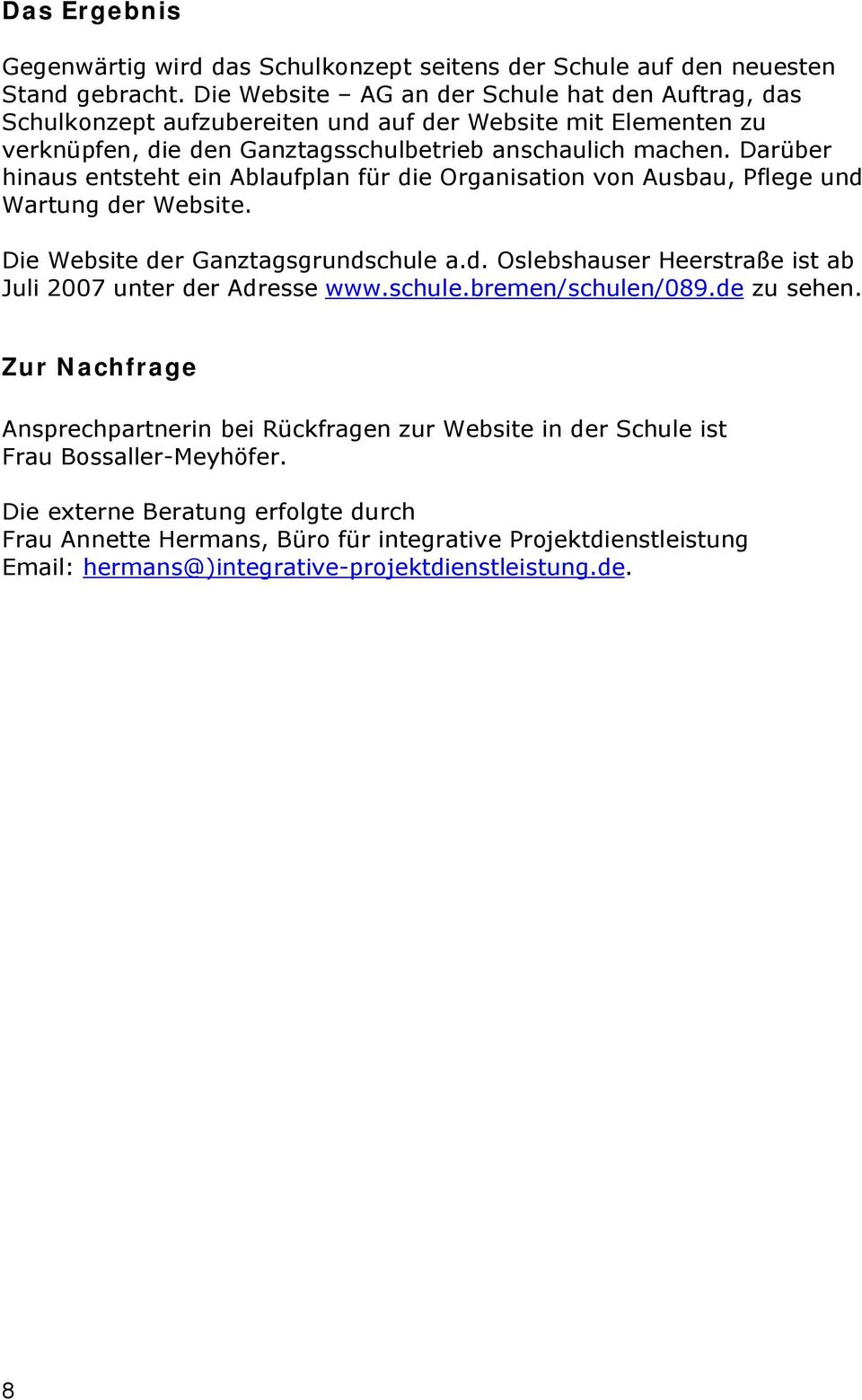 Darüber hinaus entsteht ein Ablaufplan für die Organisation von Ausbau, Pflege und Wartung der Website. Die Website der Ganztagsgrundschule a.d. Oslebshauser Heerstraße ist ab Juli 2007 unter der Adresse www.