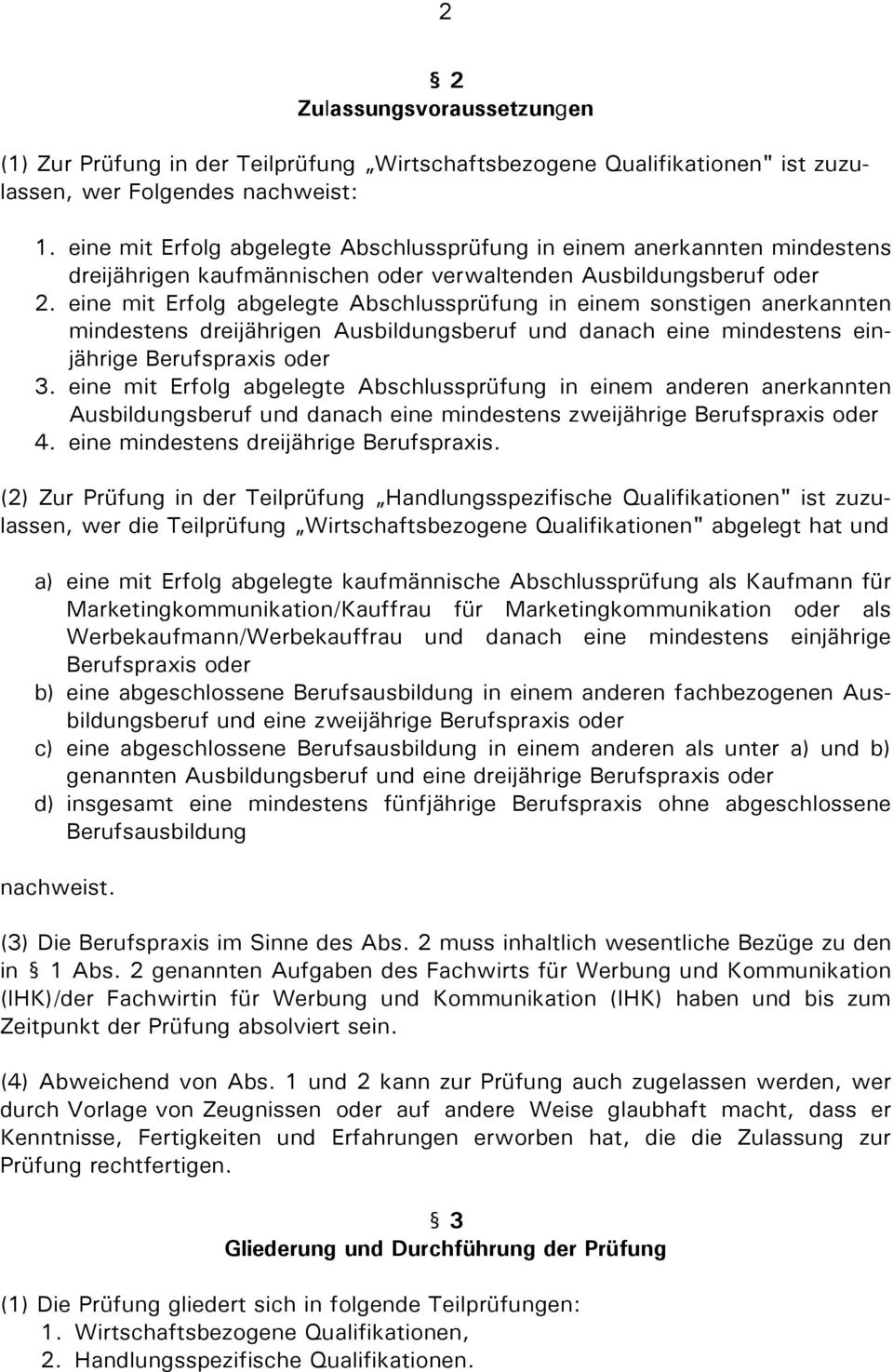 eine mit Erfolg abgelegte Abschlussprüfung in einem sonstigen anerkannten mindestens dreijährigen Ausbildungsberuf und danach eine mindestens einjährige Berufspraxis oder 3.