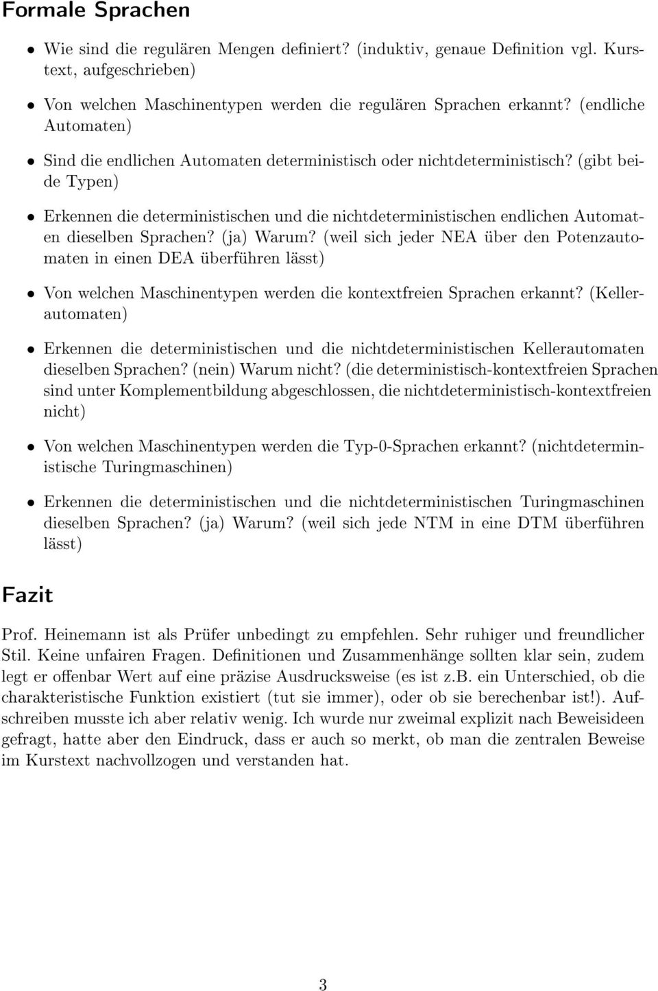 (gibt beide Typen) Erkennen die deterministischen und die nichtdeterministischen endlichen Automaten dieselben Sprachen? (ja) Warum?