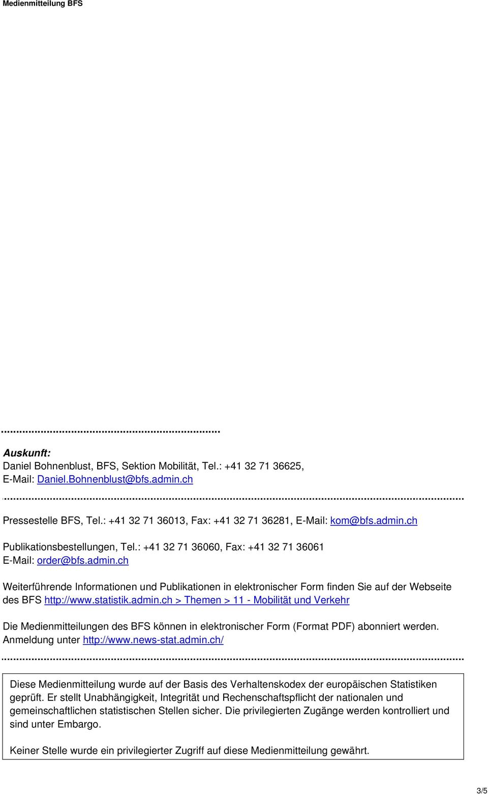 statistik.admin.ch > Themen > 11 - Mobilität und Verkehr Die Medienmitteilungen des BFS können in elektronischer Form (Format PDF) abonniert werden. Anmeldung unter http://www.news-stat.admin.ch/ Diese Medienmitteilung wurde auf der Basis des Verhaltenskodex der europäischen Statistiken geprüft.