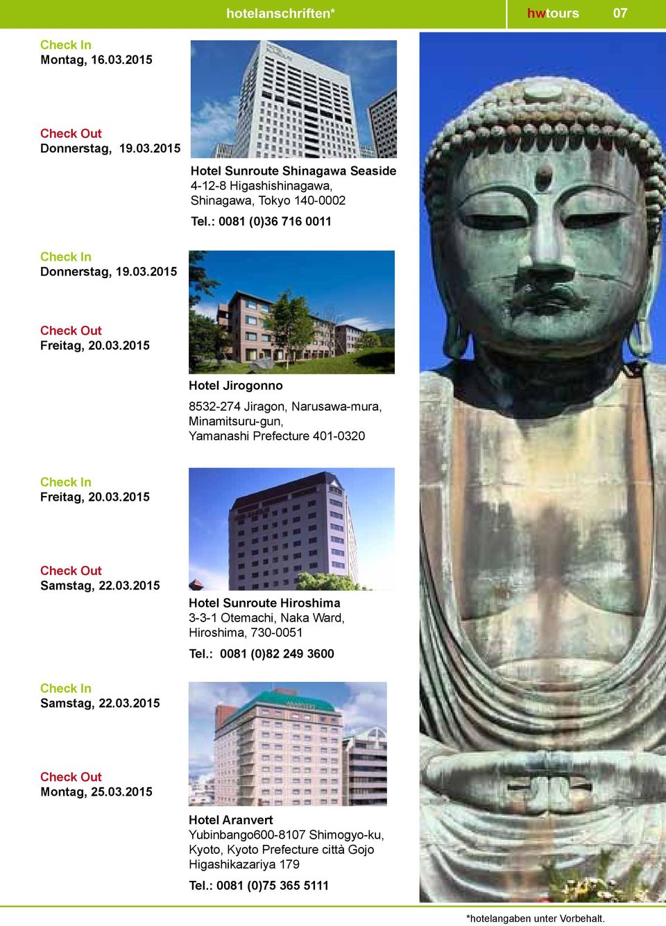 03.2015 Check Out Samstag, 22.03.2015 Hotel Sunroute Hiroshima 3-3-1 Otemachi, Naka Ward, Hiroshima, 730-0051 Tel.: 0081 (0)82 249 3600 Check In Samstag, 22.03.2015 Check Out Montag, 25.