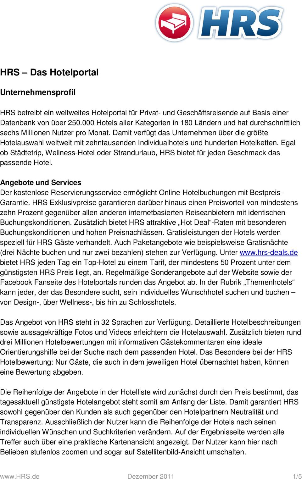 Damit verfügt das Unternehmen über die größte Hotelauswahl weltweit mit zehntausenden Individualhotels und hunderten Hotelketten.