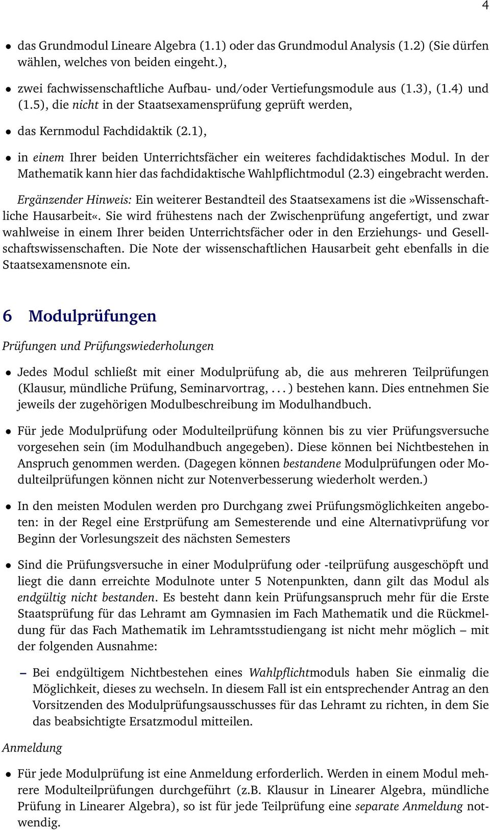 In der Mathematik kann hier das fachdidaktische Wahlpflichtmodul (2.3) eingebracht werden. Ergänzender Hinweis: Ein weiterer Bestandteil des Staatsexamens ist die»wissenschaftliche Hausarbeit«.