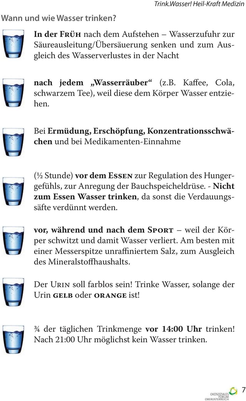 Heil-Kraft Medizin In der Früh nach dem Aufstehen Wasserzufuhr zur Säureausleitung/Übersäuerung senken und zum Ausgleich des Wasserverlustes in der Nacht nach jedem Wasserräuber (z.b. Kaffee, Cola, schwarzem Tee), weil diese dem Körper Wasser entziehen.