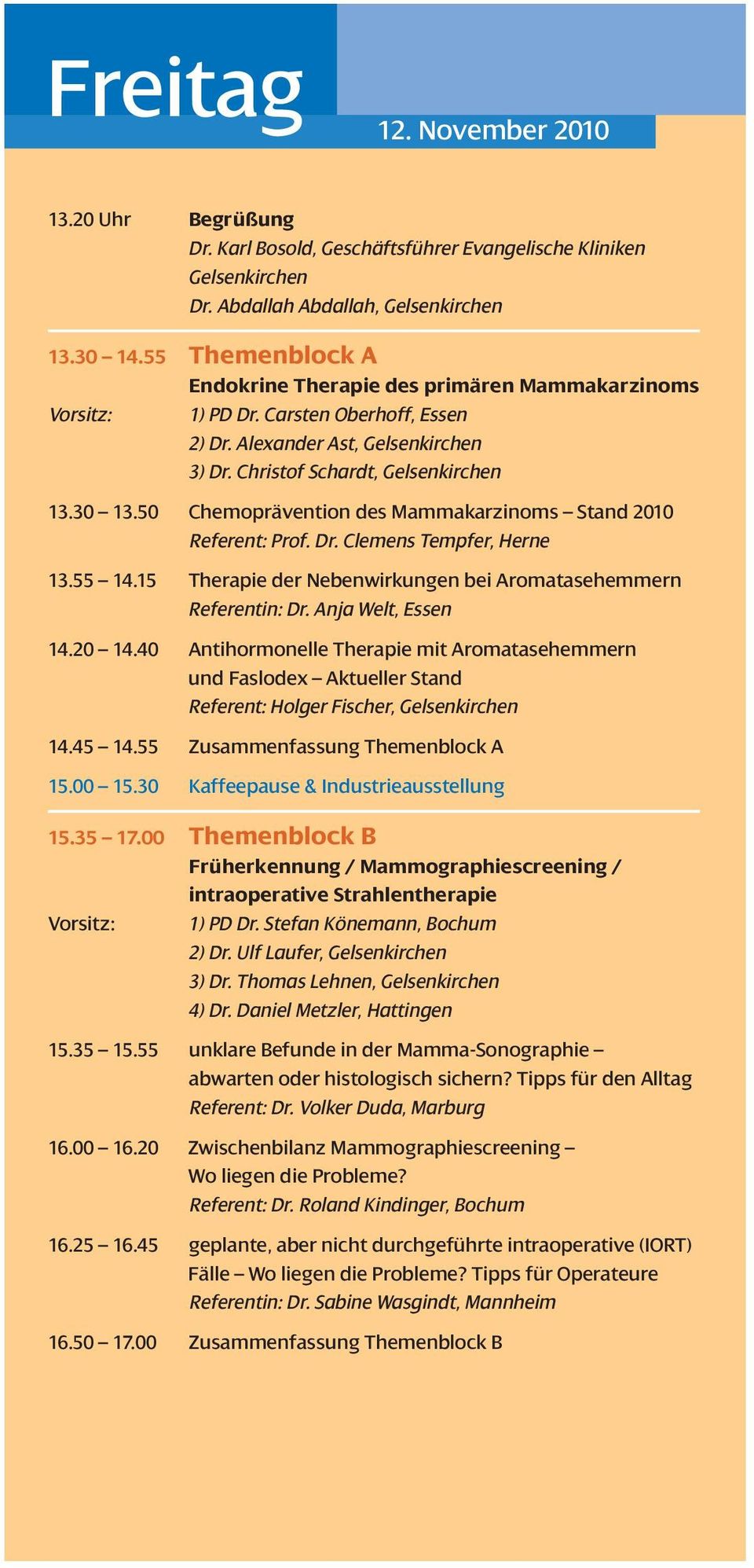 50 Chemoprävention des Mammakarzinoms Stand 2010 Referent: Prof. Dr. Clemens Tempfer, Herne 13.55 14.15 Therapie der Nebenwirkungen bei Aromatasehemmern Referentin: Dr. Anja Welt, Essen 14.20 14.
