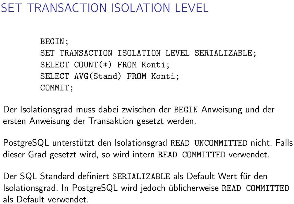 PostgreSQL unterstützt den Isolationsgrad READ UNCOMMITTED nicht. Falls dieser Grad gesetzt wird, so wird intern READ COMMITTED verwendet.