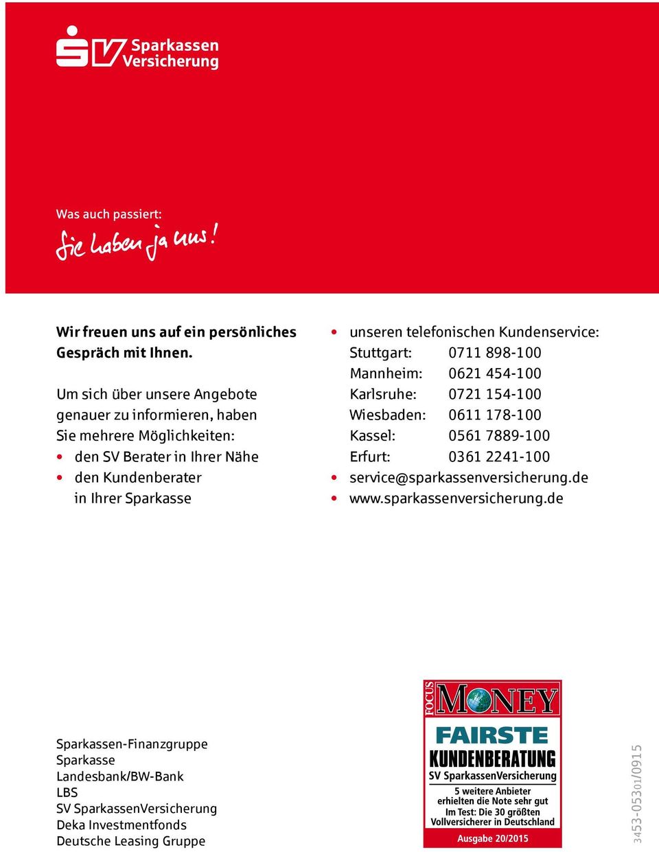 telefonischen Kundenservice: Stuttgart: 0711 898-100 Mannheim: 0621 454-100 Karlsruhe: 0721 154-100 Wiesbaden: 0611 178-100 Kassel: 0561 7889-100 Erfurt: 0361 2241-100
