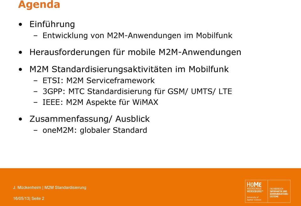 M2M Serviceframework 3GPP: MTC Standardisierung für GSM/ UMTS/ LTE IEEE: M2M