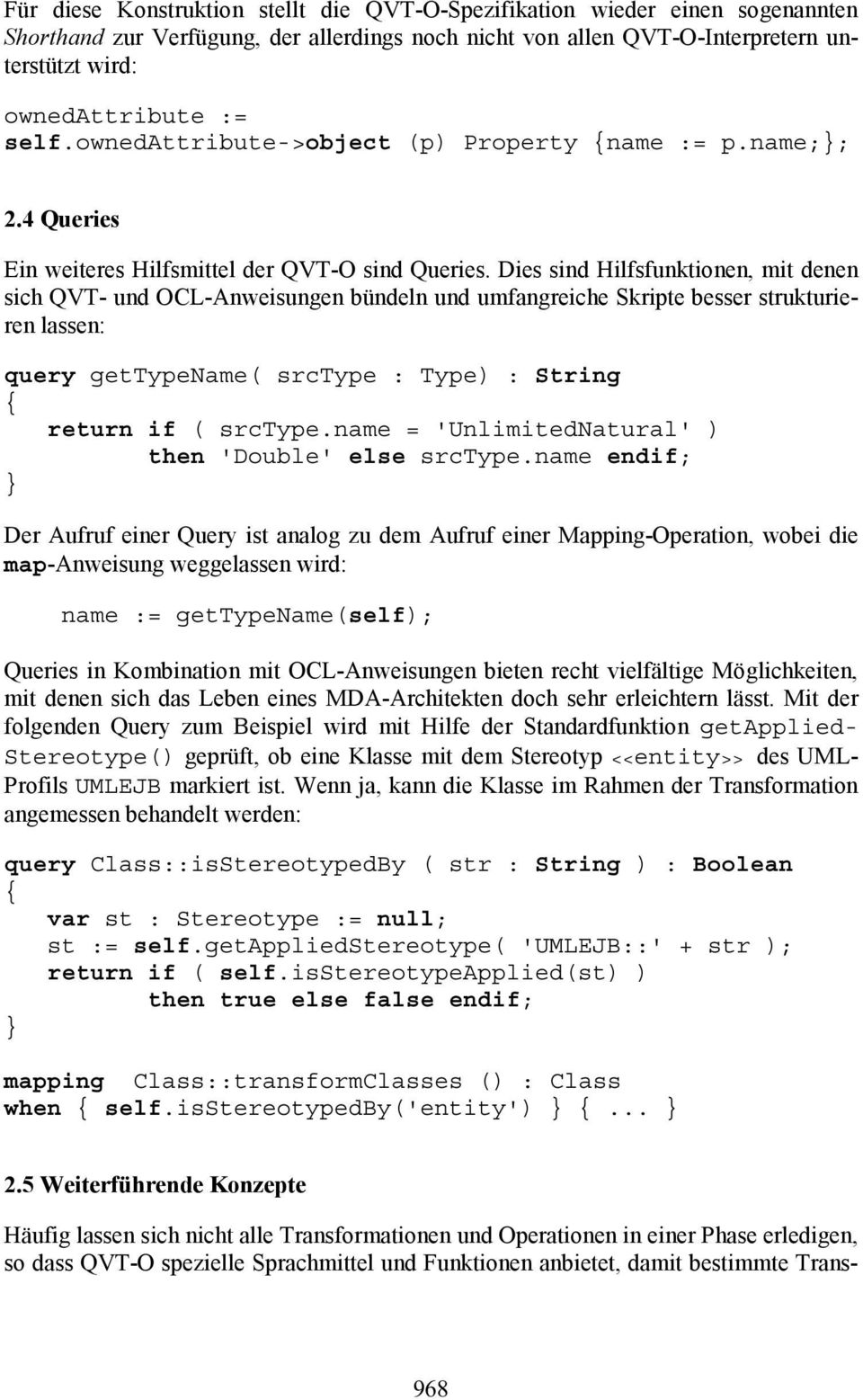 Dies sind Hilfsfunktionen, mit denen sich QVT- und OCL-Anweisungen bündeln und umfangreiche Skripte besser strukturierenlassen: query gettypename( srctype : Type) : String return if ( srctype.