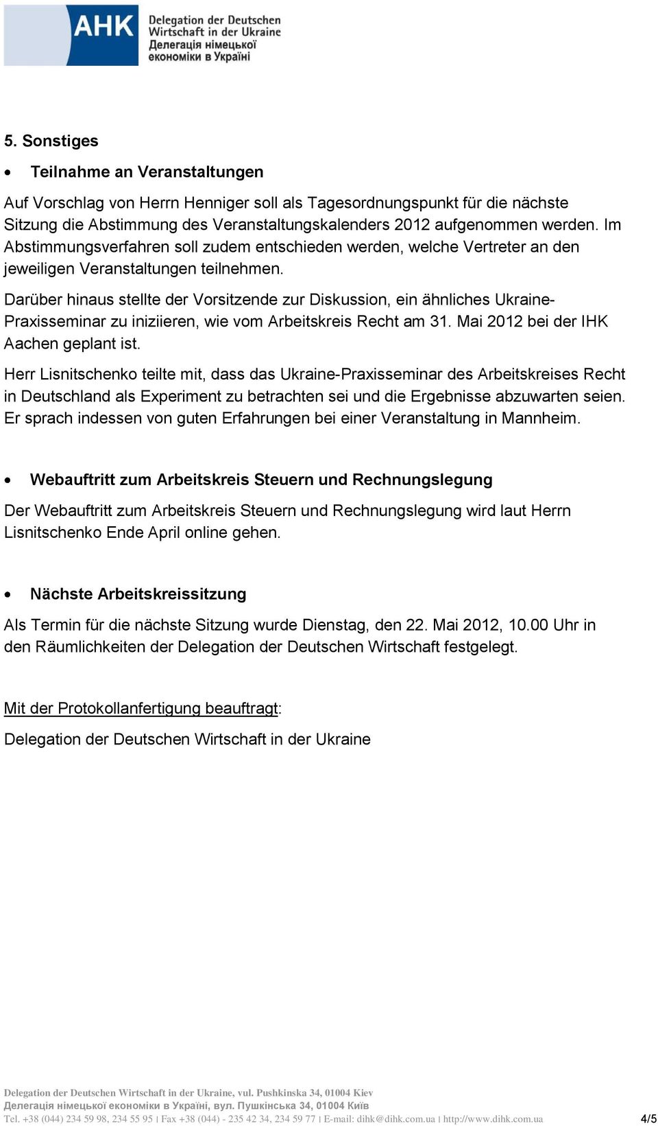 Darüber hinaus stellte der Vorsitzende zur Diskussion, ein ähnliches Ukraine- Praxisseminar zu iniziieren, wie vom Arbeitskreis Recht am 31. Mai 2012 bei der IHK Aachen geplant ist.