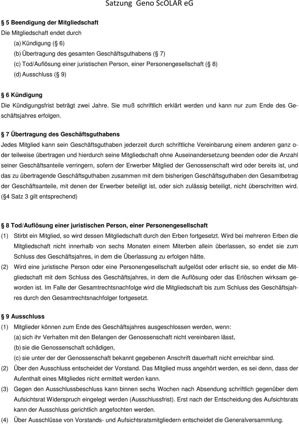 7 Übertragung des Geschäftsguthabens Jedes Mitglied kann sein Geschäftsguthaben jederzeit durch schriftliche Vereinbarung einem anderen ganz o- der teilweise übertragen und hierdurch seine