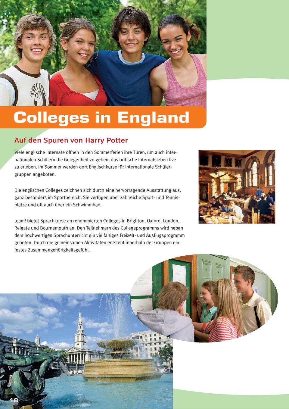 Die englischen Colleges zeichnen sich durch eine hervorragende Ausstattung aus, ganz besonders im Sportbereich. Sie verfügen über zahlreiche Sport- und Tennisplätze und oft auch über ein Schwimmbad.