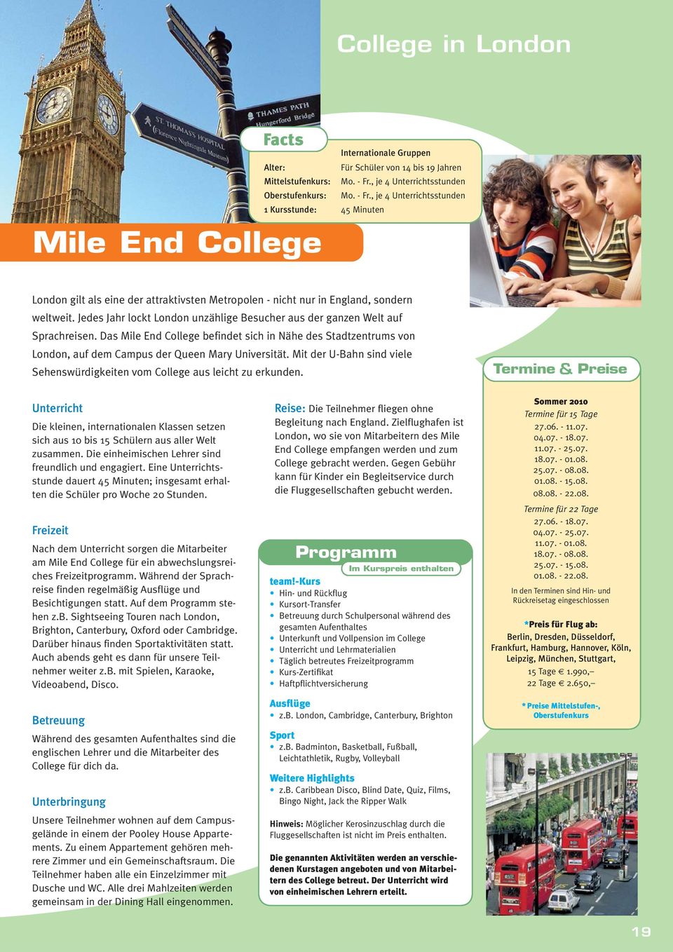 Jedes Jahr lockt London unzählige Besucher aus der ganzen Welt auf Sprachreisen. Das Mile End College befindet sich in Nähe des Stadtzentrums von London, auf dem Campus der Queen Mary Universität.