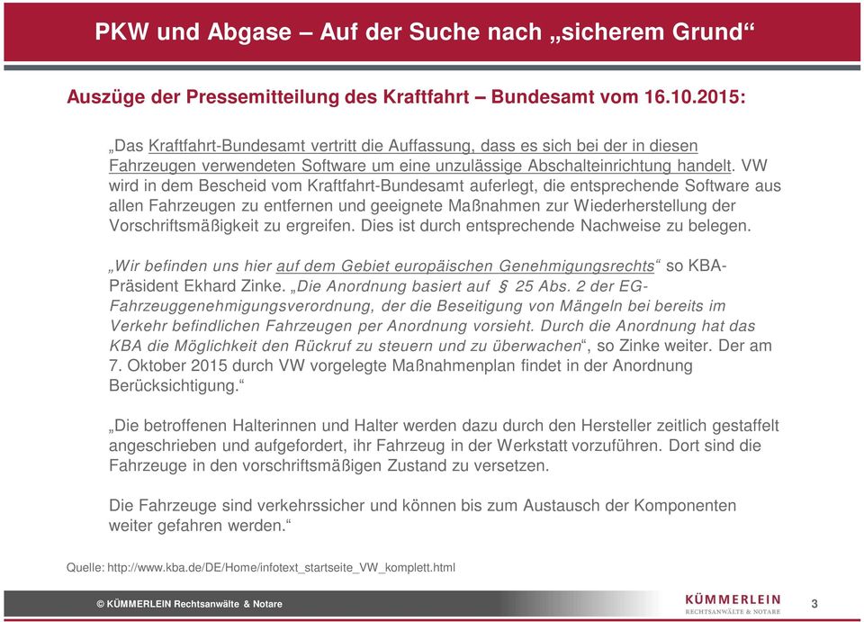 VW wird in dem Bescheid vom Kraftfahrt-Bundesamt auferlegt, die entsprechende Software aus allen Fahrzeugen zu entfernen und geeignete Maßnahmen zur Wiederherstellung der Vorschriftsmäßigkeit zu