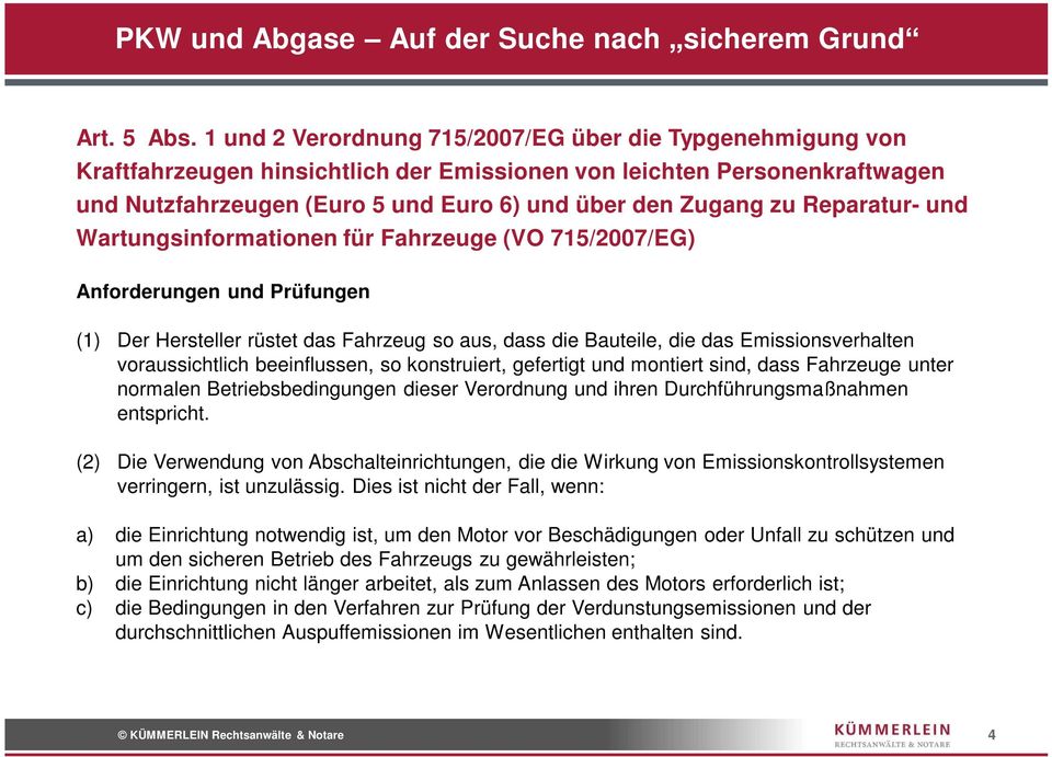 Reparatur- und Wartungsinformationen für Fahrzeuge (VO 715/2007/EG) Anforderungen und Prüfungen (1) Der Hersteller rüstet das Fahrzeug so aus, dass die Bauteile, die das Emissionsverhalten