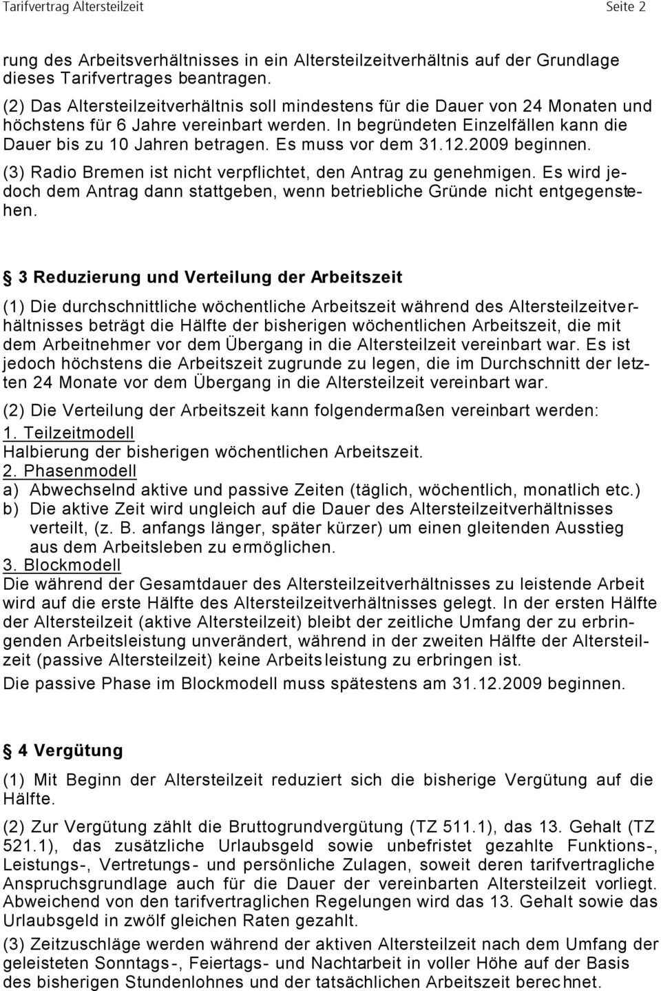 Es muss vor dem 31.12.2009 beginnen. (3) Radio Bremen ist nicht verpflichtet, den Antrag zu genehmigen. Es wird jedoch dem Antrag dann stattgeben, wenn betriebliche Gründe nicht entgegenstehen.
