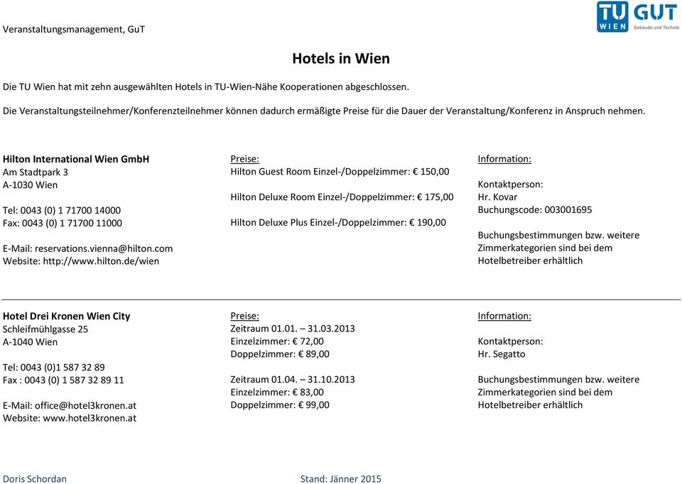 Hilton International Wien GmbH Am Stadtpark 3 A-1030 Wien Tel: 0043 (0) 1 71700 14000 Fax: 0043 (0) 1 71700 11000 E-Mail: reservations.vienna@hilton.