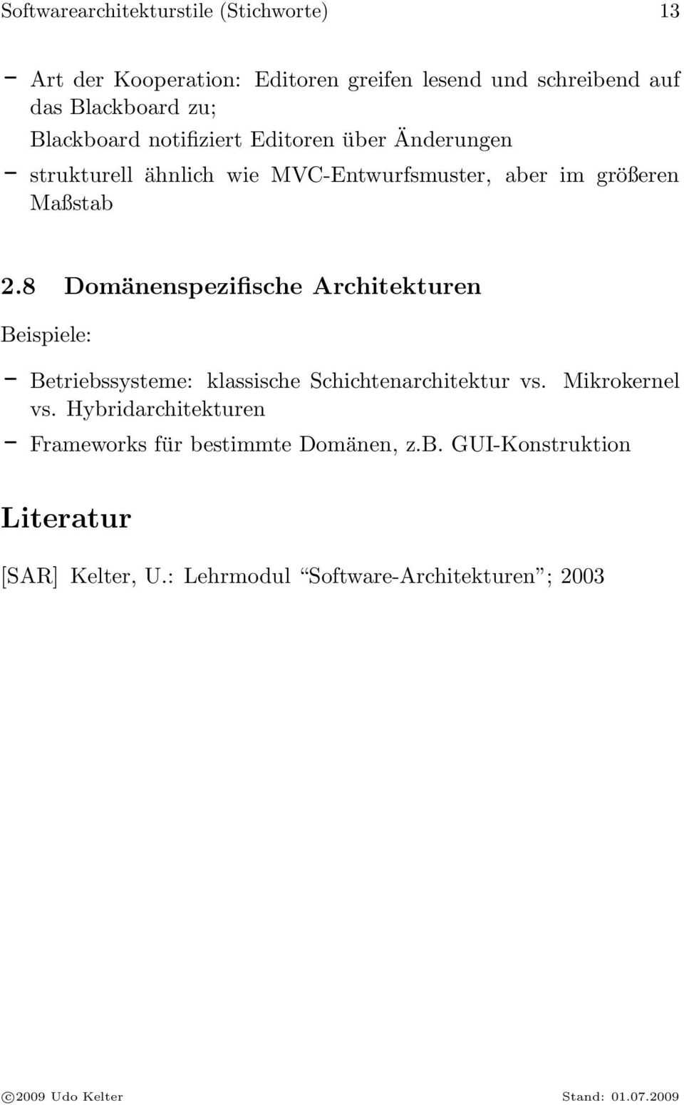 8 Domänenspezifische Architekturen Beispiele: - Betriebssysteme: klassische Schichtenarchitektur vs. Mikrokernel vs.