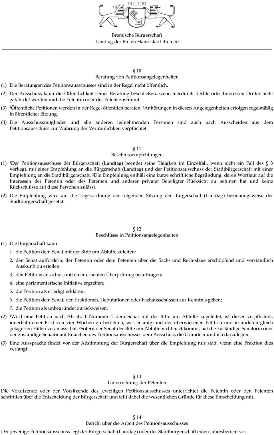 (3) 1 Öffentliche Petitionen werden in der Regel öffentlich beraten. 2 Anhörungen in diesen Angelegenheiten erfolgen regelmäßig in öffentlicher Sitzung.