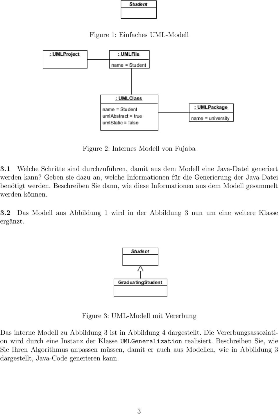 2 Das Modell aus Abbildung 1 wird in der Abbildung 3 nun um eine weitere Klasse ergänzt. Figure 3: UML-Modell mit Vererbung Das interne Modell zu Abbildung 3 ist in Abbildung 4 dargestellt.