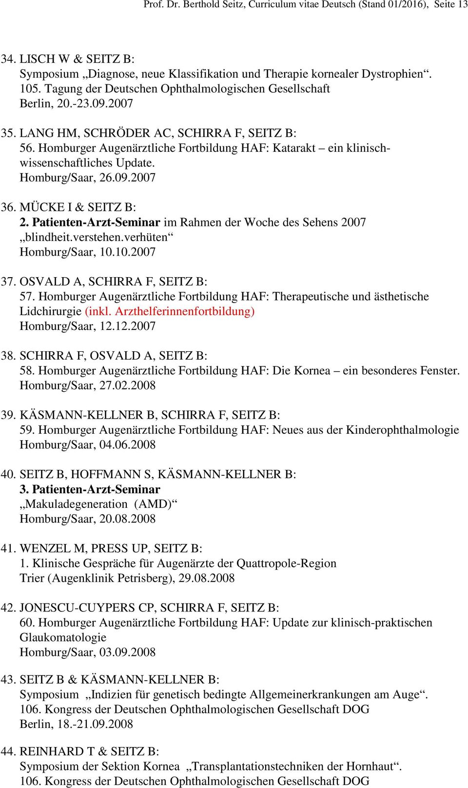 Homburger Augenärztliche Fortbildung HAF: Katarakt ein klinischwissenschaftliches Update. Homburg/Saar, 26.09.2007 36. MÜCKE I & SEITZ B: 2.