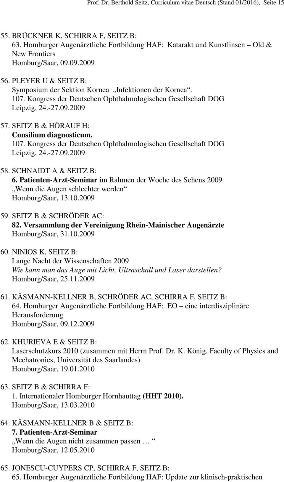 Kongress der Deutschen Ophthalmologischen Gesellschaft DOG Leipzig, 24.-27.09.2009 57. SEITZ B & HÖRAUF H: Consilium diagnosticum. 107.