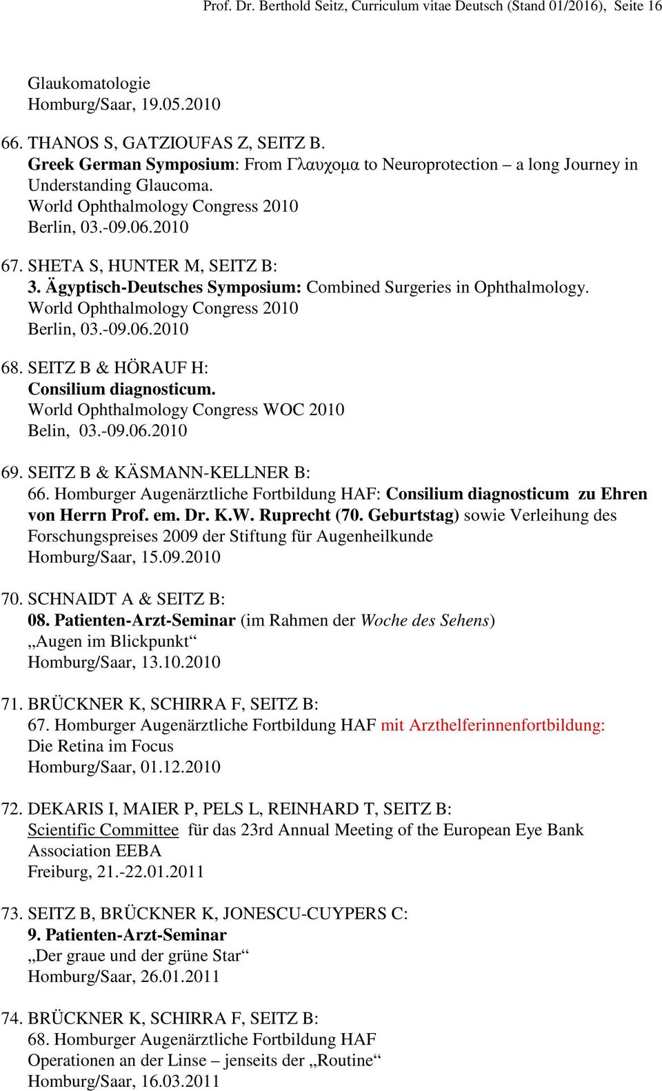 Ägyptisch-Deutsches Symposium: Combined Surgeries in Ophthalmology. World Ophthalmology Congress 2010 Berlin, 03.-09.06.2010 68. SEITZ B & HÖRAUF H: Consilium diagnosticum.