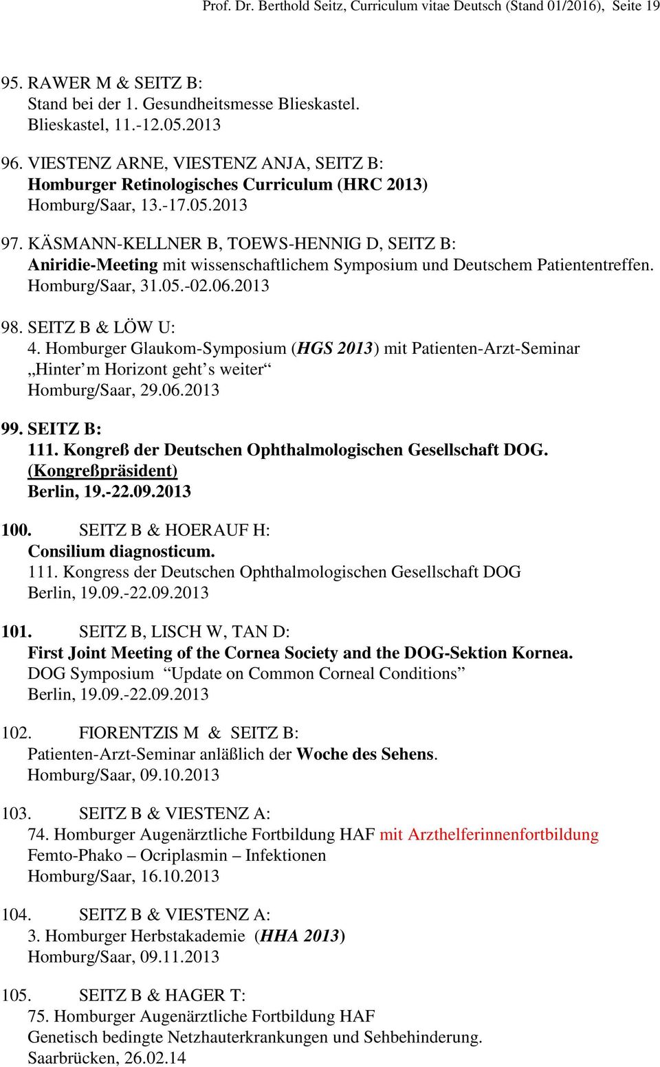 KÄSMANN-KELLNER B, TOEWS-HENNIG D, SEITZ B: Aniridie-Meeting mit wissenschaftlichem Symposium und Deutschem Patiententreffen. Homburg/Saar, 31.05.-02.06.2013 98. SEITZ B & LÖW U: 4.