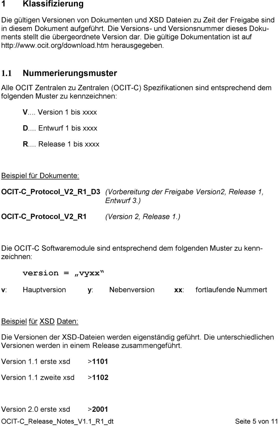 1 Nummerierungsmuster Alle OCIT Zentralen zu Zentralen (OCIT-C) Spezifikationen sind entsprechend dem folgenden Muster zu kennzeichnen: V... Version 1 bis xxxx D... Entwurf 1 bis xxxx R.