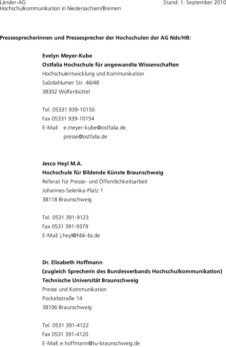 Hochschule für Bildende Künste Braunschweig Referat für Johannes-Selenka-Platz 1 38118 Braunschweig Tel. 0531 391-9123 Fax 0531 391-9379 E-Mail: j.heyl@hbk-bs.de Dr.