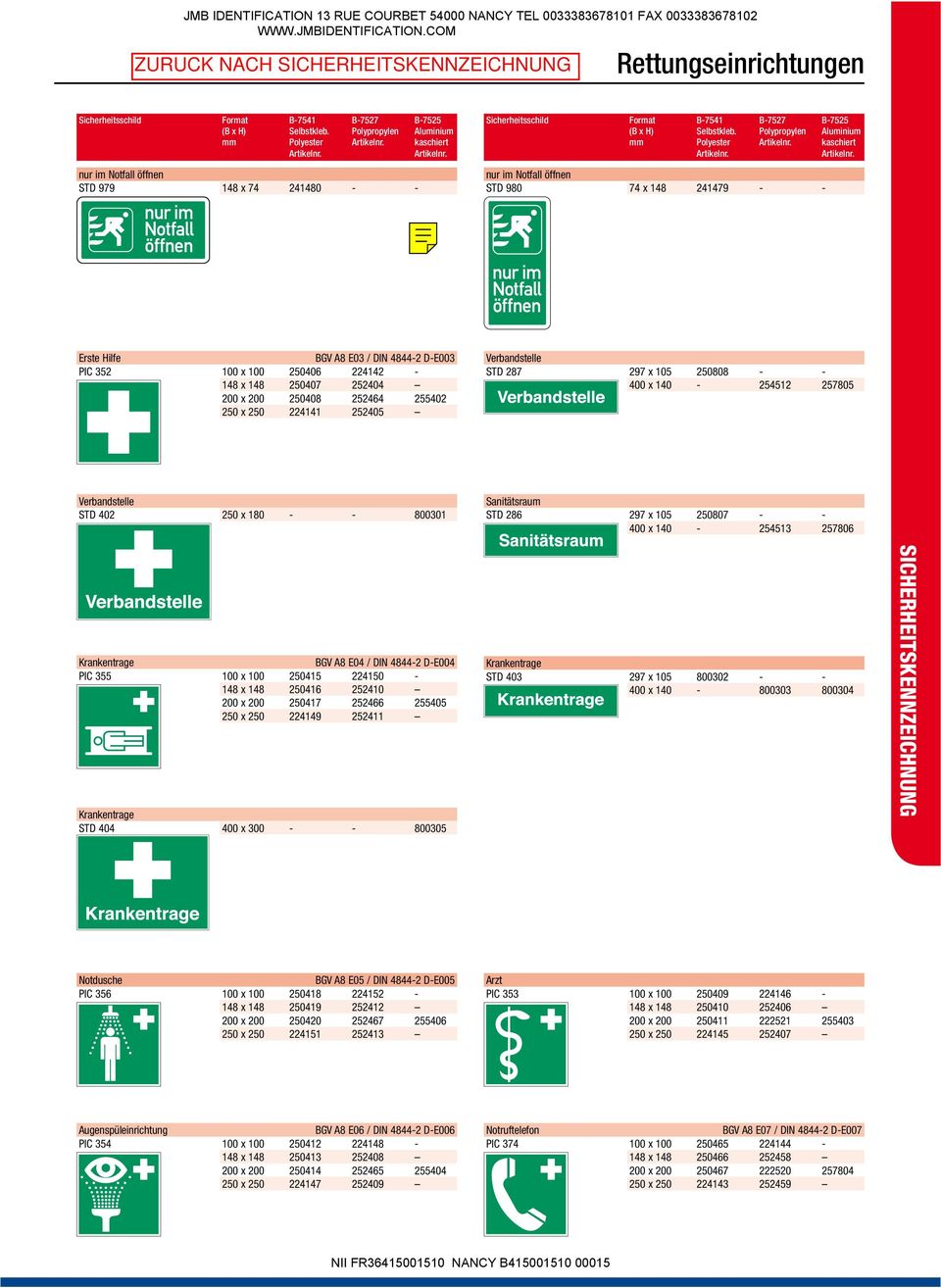 Sanitätsraum STD 286 297 x 105 250807 - - 400 x 140-254513 257806 Krankentrage BGV A8 E04 / DIN 4844-2 D-E004 PIC 355 100 x 100 250415 224150-148 x 148 250416 252410 200 x 200 250417 252466 255405