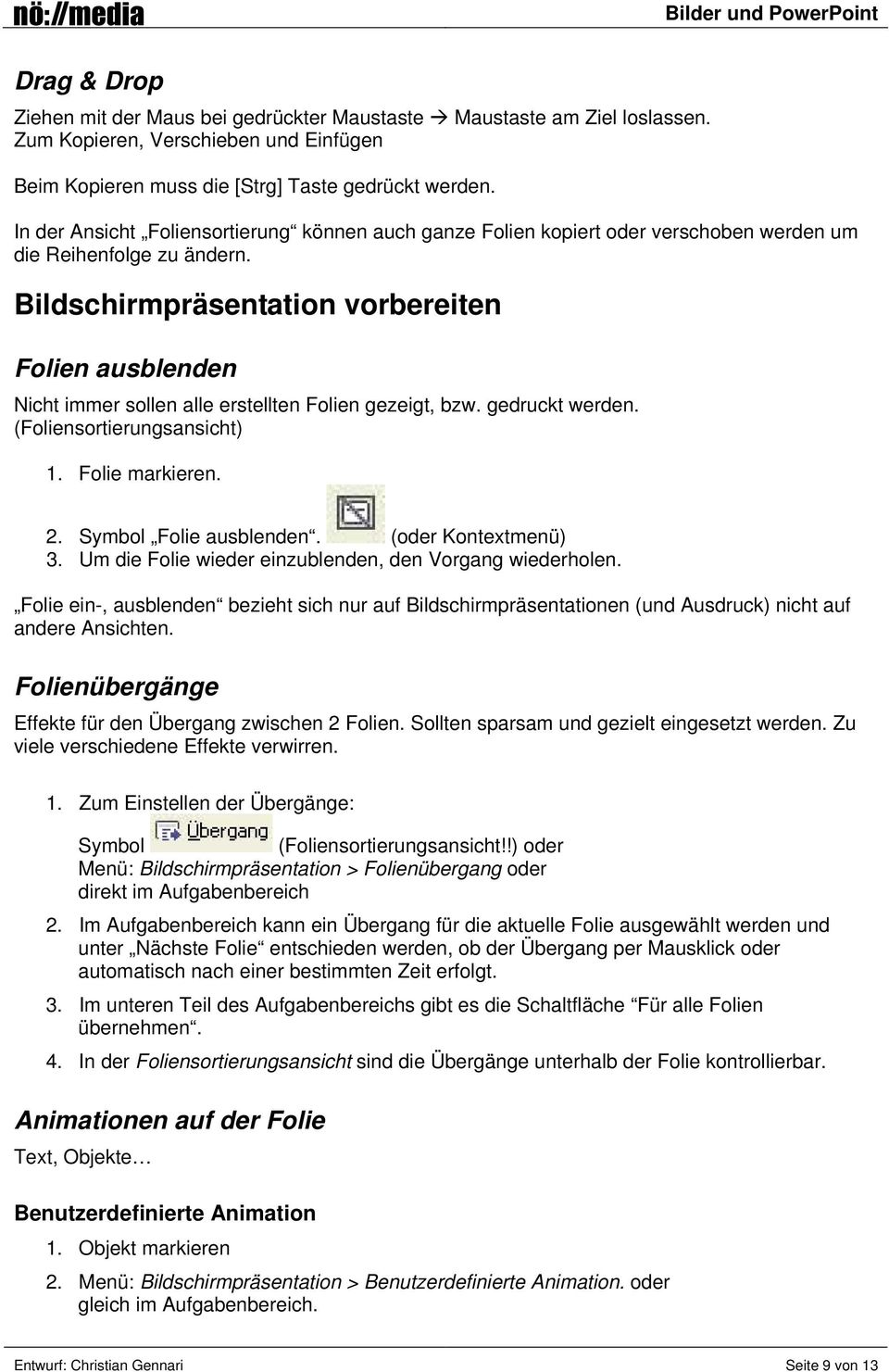 Bildschirmpräsentation vorbereiten Folien ausblenden Nicht immer sollen alle erstellten Folien gezeigt, bzw. gedruckt werden. (Foliensortierungsansicht) 1. Folie markieren. 2. Symbol Folie ausblenden.