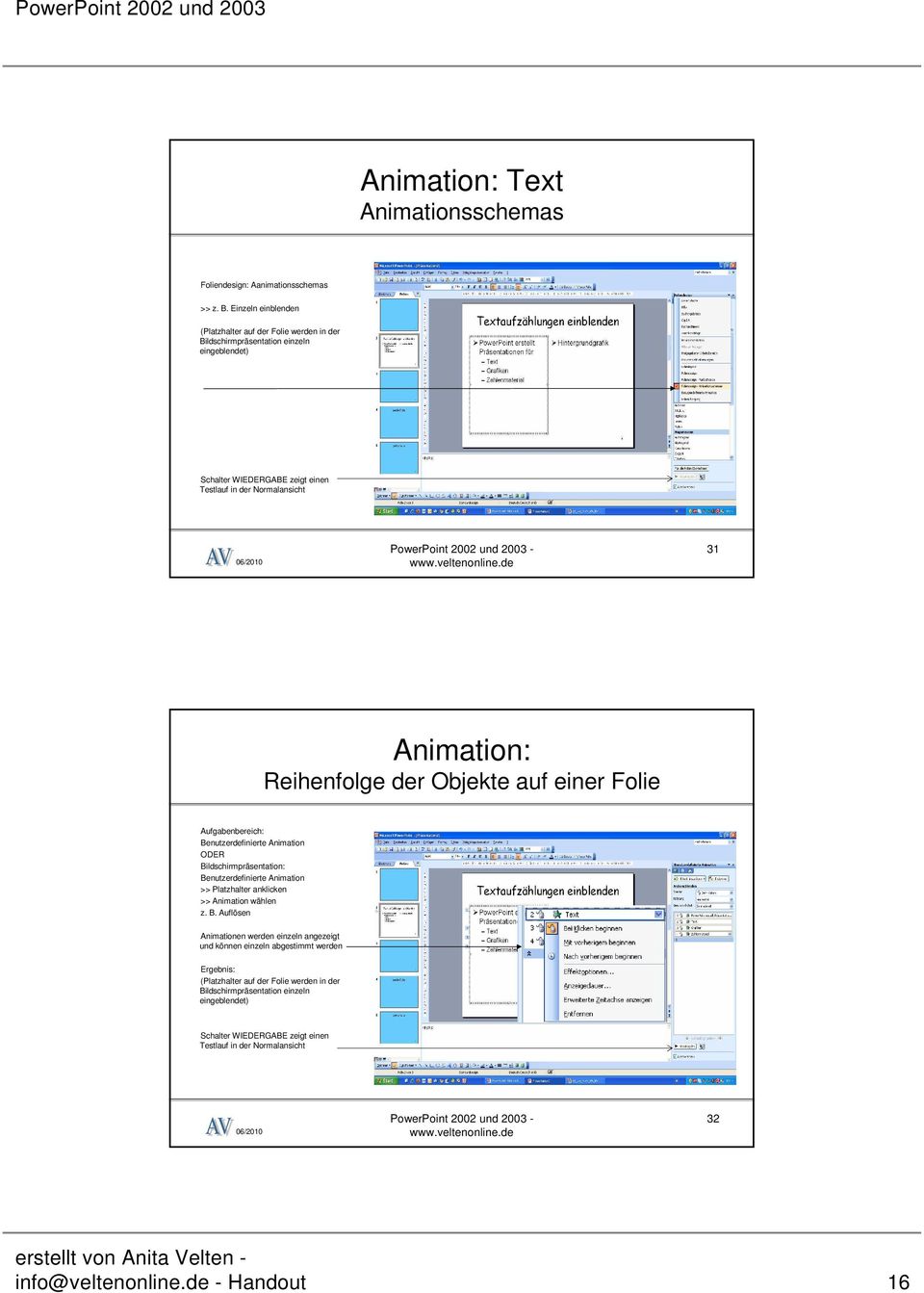 Reihenfolge der Objekte auf einer Folie Aufgabenbereich: Benutzerdefinierte Animation ODER Bildschirmpräsentation: Benutzerdefinierte Animation >> Platzhalter anklicken >> Animation