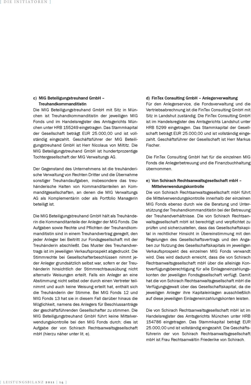 Geschäftsführer der MIG Beteiligungstreuhand GmbH ist Herr Nicolaus von Miltitz. Die MIG Beteiligungstreuhand GmbH ist hundertprozentige Tochtergesellschaft der MIG Verwaltungs AG.