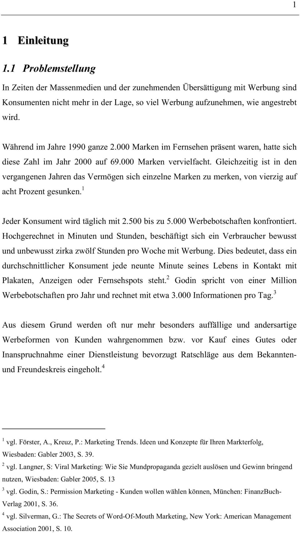 Gleichzeitig ist in den vergangenen Jahren das Vermögen sich einzelne Marken zu merken, von vierzig auf acht Prozent gesunken. 1 Jeder Konsument wird täglich mit 2.500 bis zu 5.