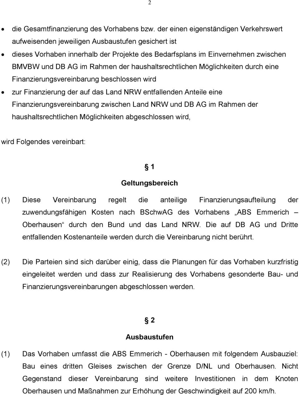haushaltsrechtlichen Möglichkeiten durch eine Finanzierungsvereinbarung beschlossen wird zur Finanzierung der auf das Land NRW entfallenden Anteile eine Finanzierungsvereinbarung zwischen Land NRW
