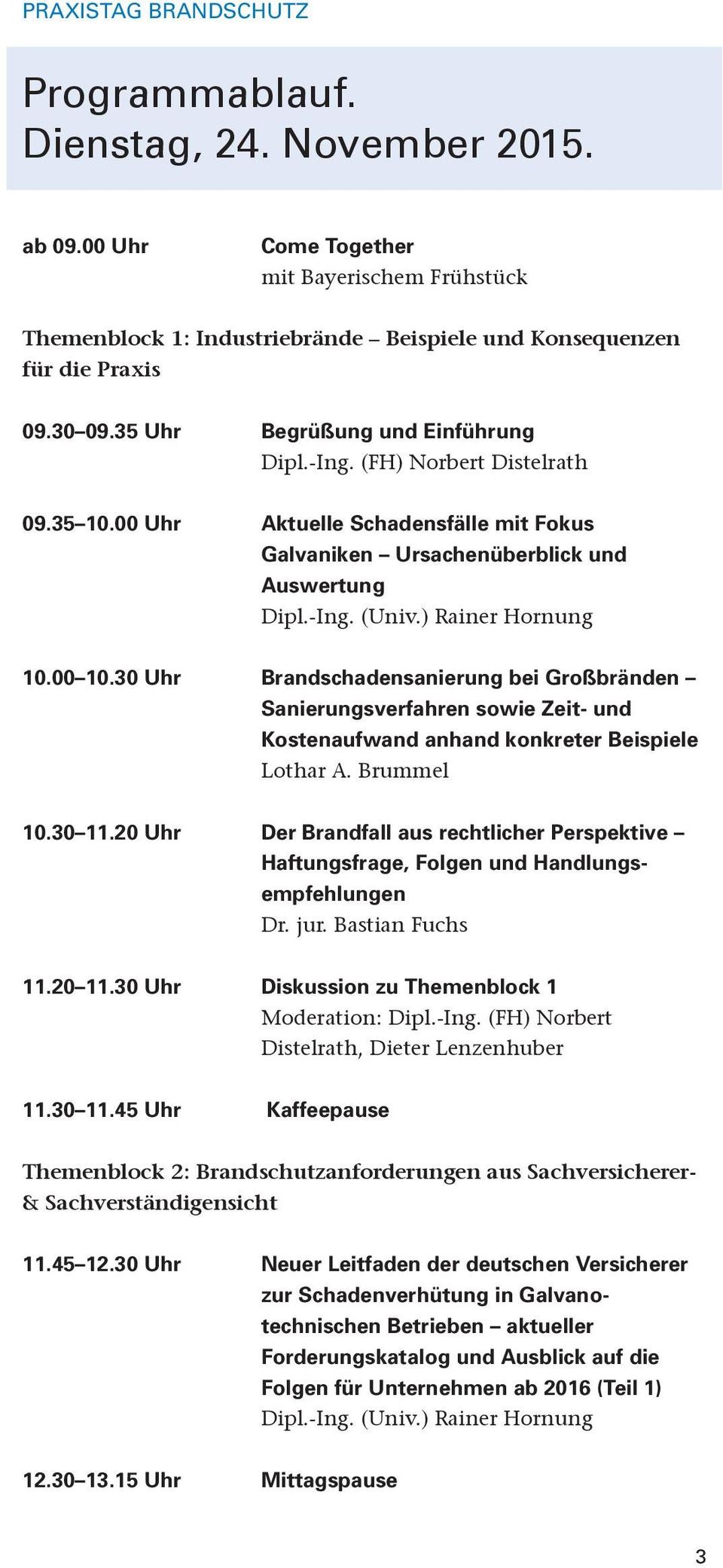 30 Uhr Brandschadensanierung bei Großbränden Sanierungs verfahren sowie Zeit- und Kostenaufwand anhand konkreter Beispiele Lothar A. Brummel 10.30 11.