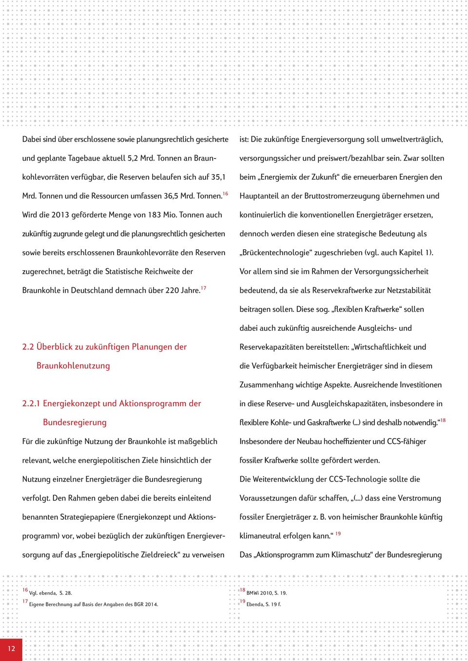 Tonnen auch zukünftig zugrunde gelegt und die planungsrechtlich gesicherten sowie bereits erschlossenen Braunkohlevorräte den Reserven zugerechnet, beträgt die Statistische Reichweite der Braunkohle