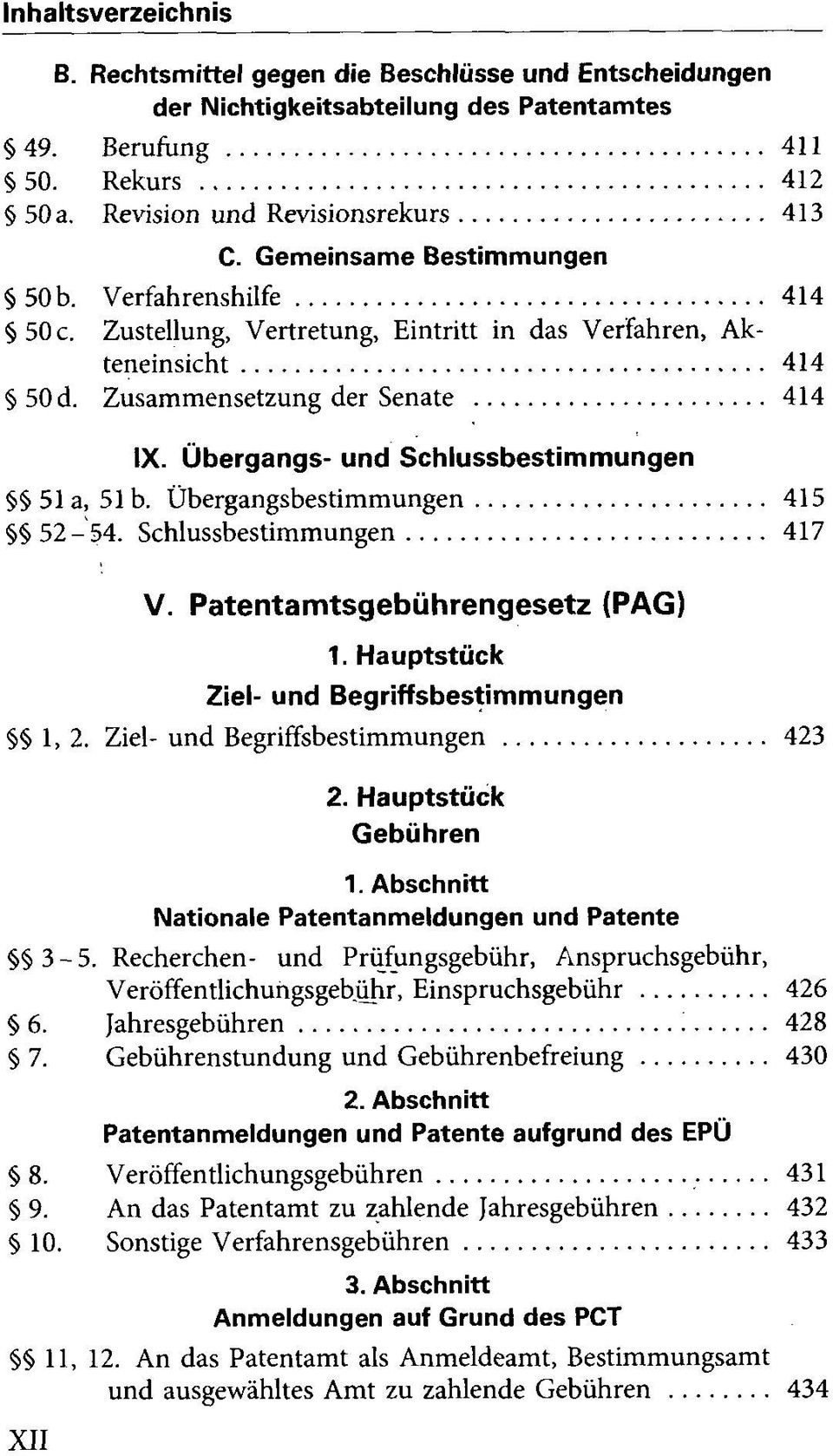Übergangsbestimmungen 415 52-54. Schlussbestimmungen 417 V. Patentamtsgebührengesetz (PAG) 1. Hauptstück Ziel- und Begriffsbestimmungen 1,2. Ziel- und Begriffsbestimmungen 423 2.