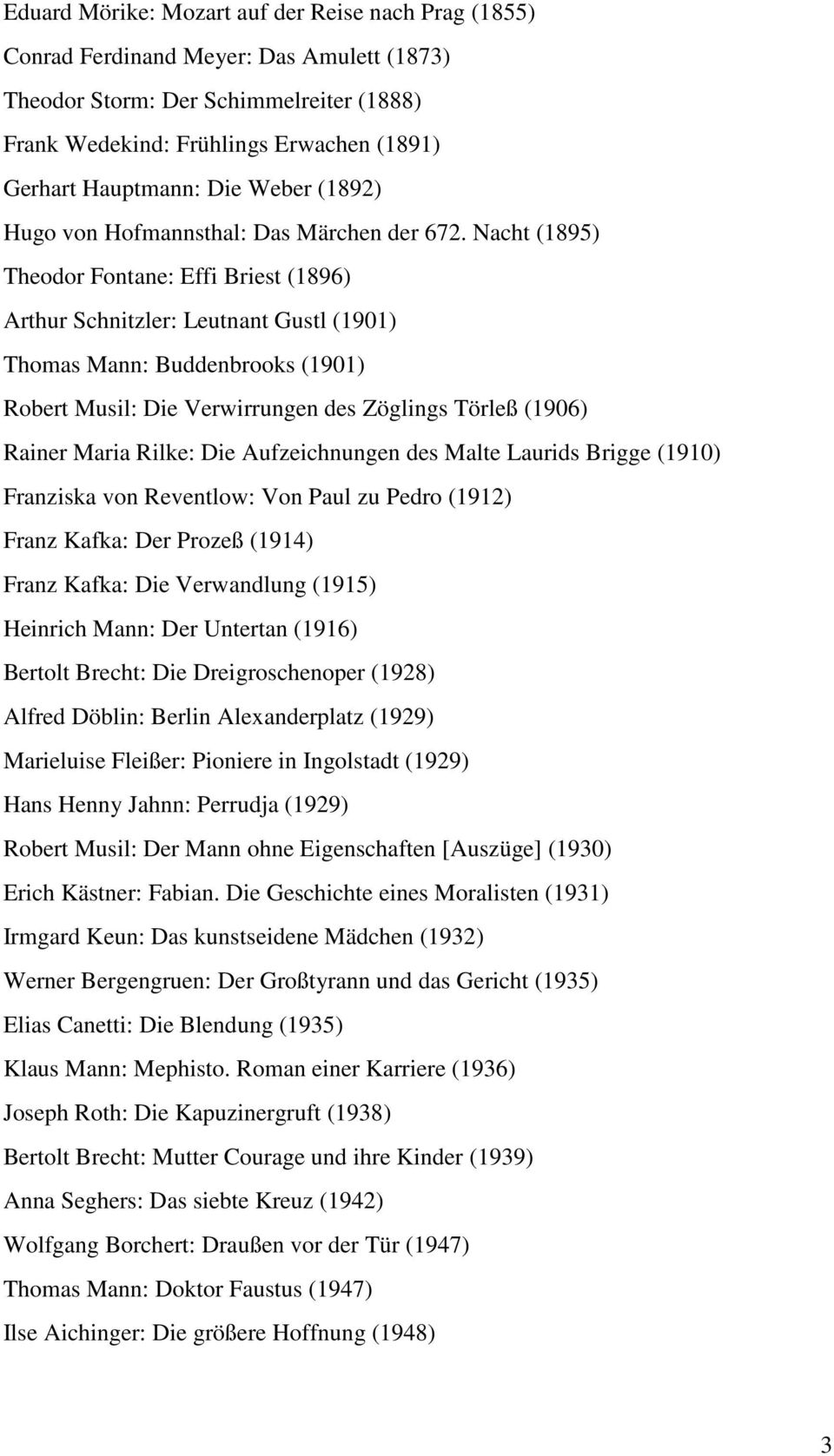 Nacht (1895) Theodor Fontane: Effi Briest (1896) Arthur Schnitzler: Leutnant Gustl (1901) Thomas Mann: Buddenbrooks (1901) Robert Musil: Die Verwirrungen des Zöglings Törleß (1906) Rainer Maria