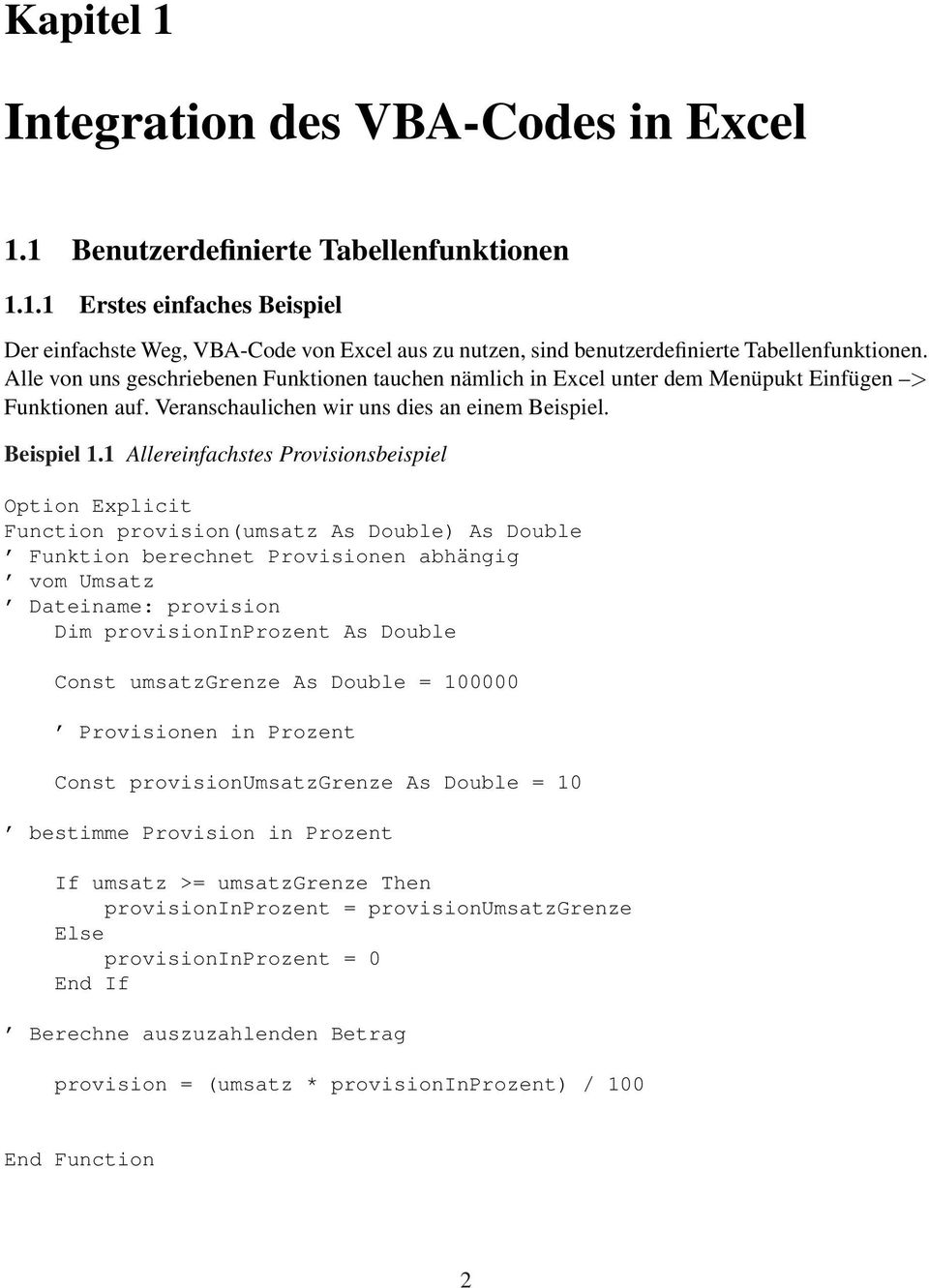 1 Allereinfachstes Provisionsbeispiel Option Explicit Function provision(umsatz As Double) As Double Funktion berechnet Provisionen abhängig vom Umsatz Dateiname: provision Dim provisioninprozent As