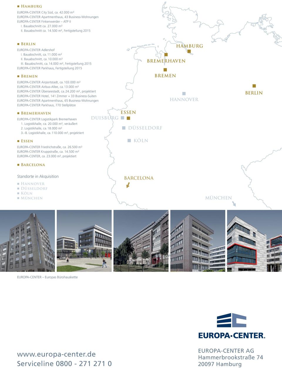 000 m², Fertigstellug 2015 EUROPA-CENTER Parkhaus, Fertigstellug 2015 Breme EUROPA-CENTER Airportstadt, ca. 103.000 m² EUROPA-CENTER Airbus-Allee, ca. 13.000 m² EUROPA-CENTER Überseestadt, ca. 24.